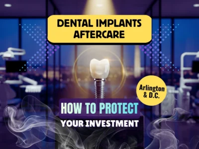 How to Protect Your Investment: Dental Implants Aftercare in Arlington & D.C.
