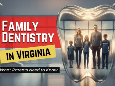 Family Dentistry in Virginia: What Parents Need to Know