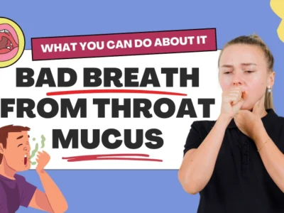 Bad Breath From Throat Mucus: How It Could Be the Culprit and What You Can Do About It