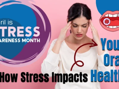 Stress Awareness Month: How Stress Impacts Your Oral Health and Tips for a Healthier Smile