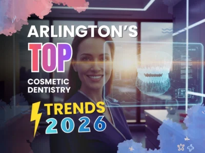Arlington’s Top Cosmetic Dentistry Trends in 2026