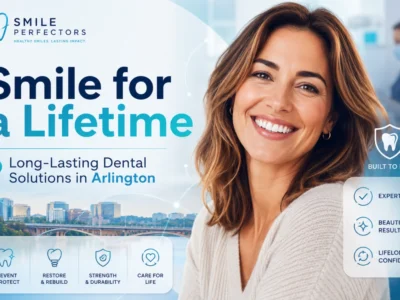 How to Achieve a Smile for a Lifetime: Long-Lasting Dental Solutions in Arlington